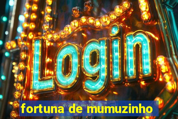 fortuna de mumuzinho